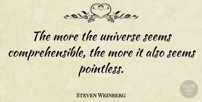 Steven Weinberg Quote About Religion, Atheism, Seems: The More The Universe Seems...
