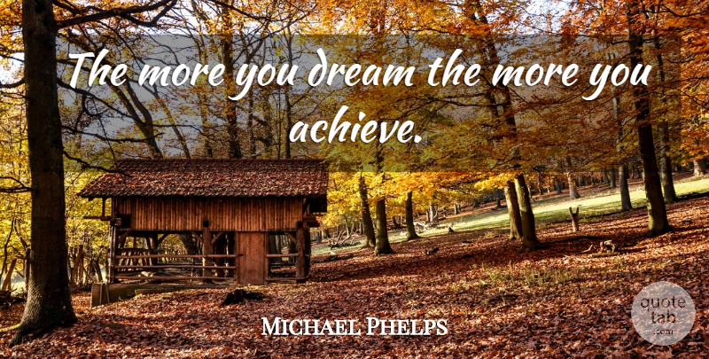 Michael Phelps Quote About Dream, Achieve: The More You Dream The...