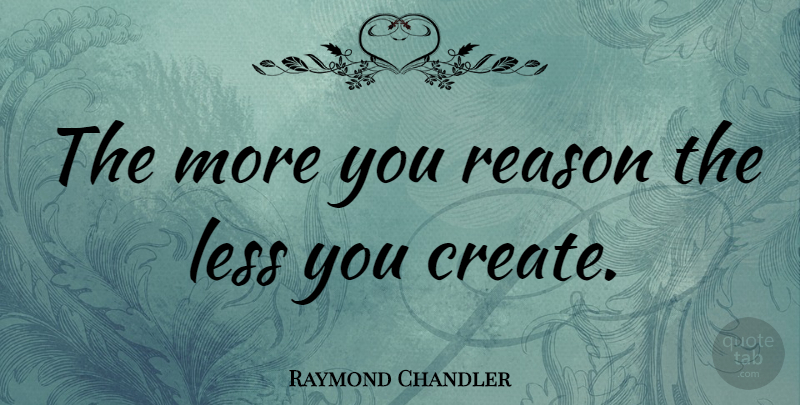 Raymond Chandler Quote About Success, Creativity, Ideas: The More You Reason The...