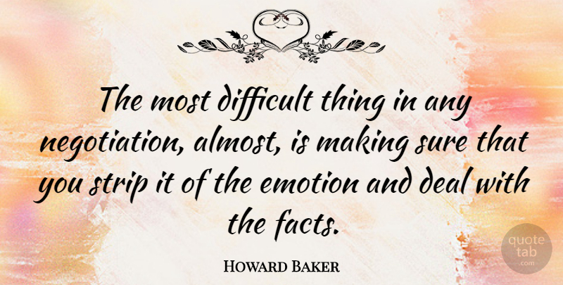Howard Baker Quote About Inspirational, Facts, Emotion: The Most Difficult Thing In...