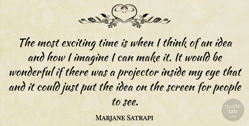 Marjane Satrapi Quote About Eye, Thinking, Ideas: The Most Exciting Time Is...