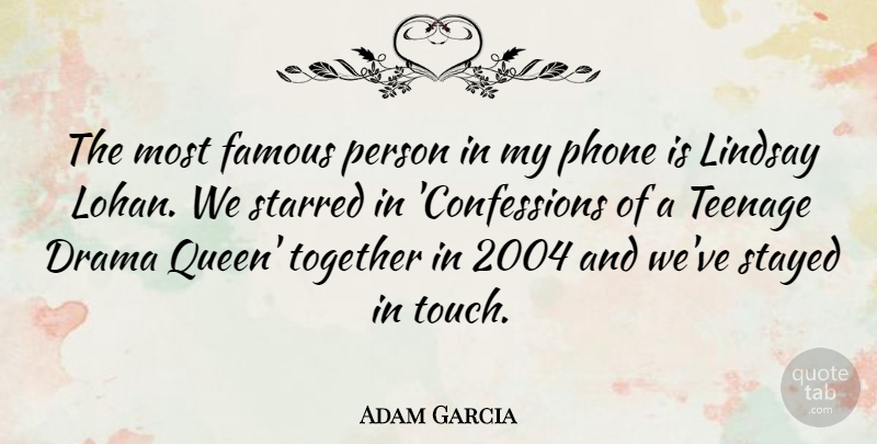 Adam Garcia Quote About Queens, Teenage, Drama: The Most Famous Person In...