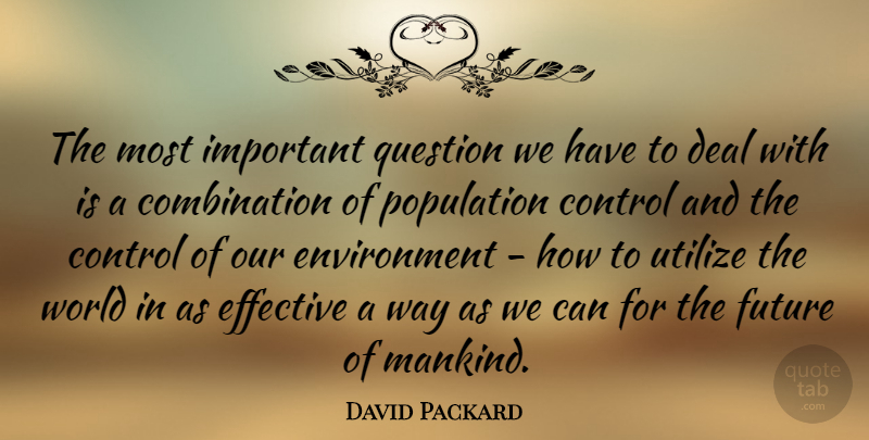 David Packard Quote About Deal, Effective, Environment, Future, Population: The Most Important Question We...