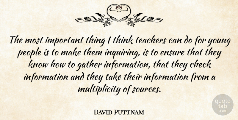 David Puttnam Quote About Teacher, Thinking, People: The Most Important Thing I...