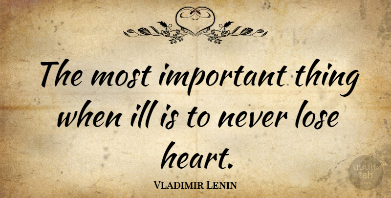 Vladimir Lenin Quote About Heart, Inspiring Love, Important: The Most Important Thing When...
