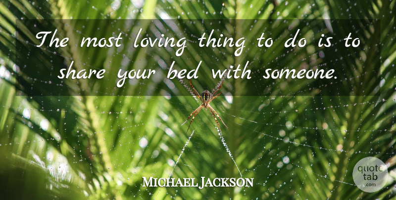 Michael Jackson Quote About Stupid, Bed, Dumb Celebrity: The Most Loving Thing To...