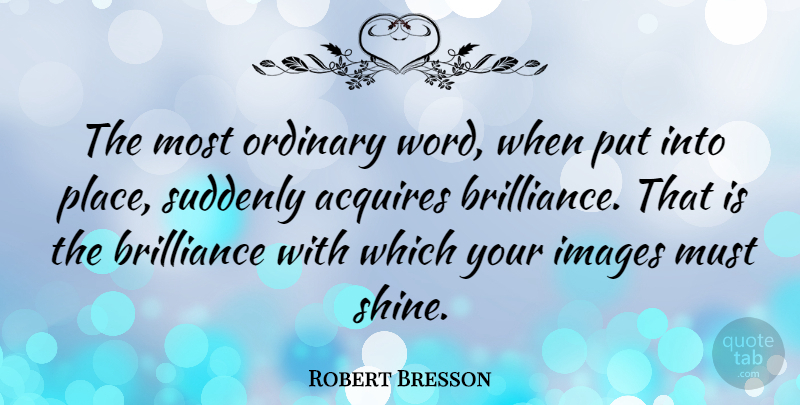 Robert Bresson Quote About Writing, Shining, Ordinary: The Most Ordinary Word When...