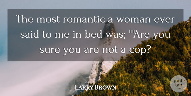 Larry Brown Quote About Bed, Romantic, Sure, Woman: The Most Romantic A Woman...