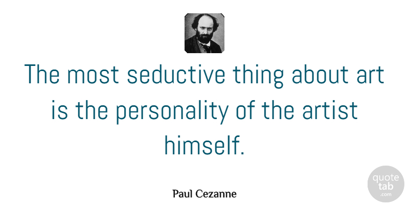 Paul Cezanne Quote About Art, Personality, Seductive: The Most Seductive Thing About...