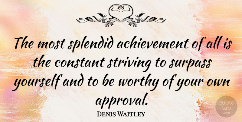 Denis Waitley Quote About Inspirational, Achievement, Approval: The Most Splendid Achievement Of...