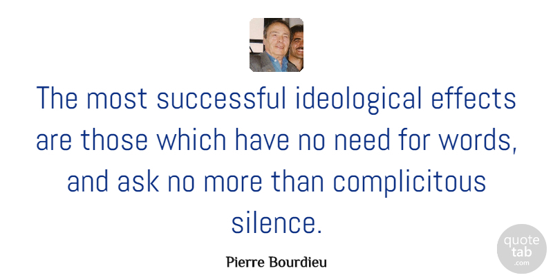 Pierre Bourdieu Quote About Successful, Silence, Needs: The Most Successful Ideological Effects...