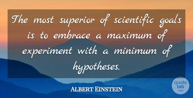Albert Einstein Quote About Goal, Embrace, Hypothesis: The Most Superior Of Scientific...