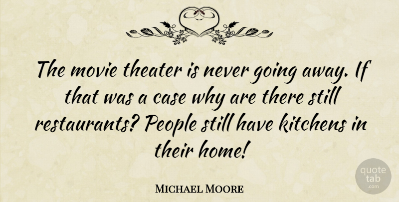 Michael Moore Quote About Home, People, Kitchen: The Movie Theater Is Never...