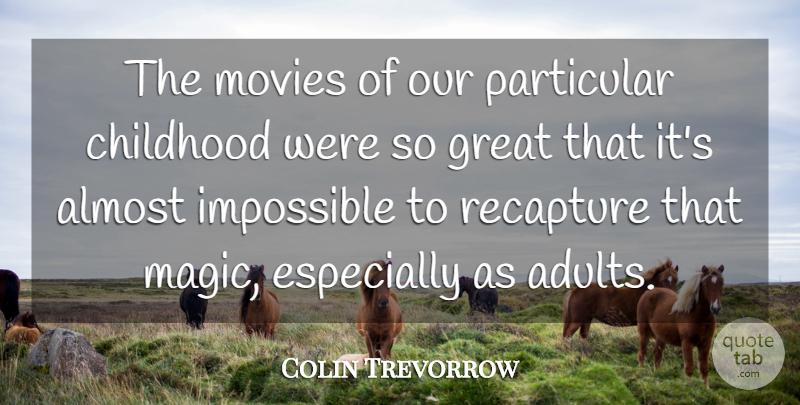 Colin Trevorrow Quote About Almost, Great, Impossible, Movies, Particular: The Movies Of Our Particular...