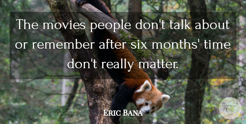 Eric Bana Quote About People, Matter, Months: The Movies People Dont Talk...