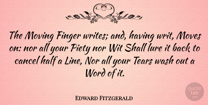Edward Fitzgerald Quote About Cancel, Finger, Half, Lure, Moves: The Moving Finger Writes And...