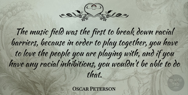 Oscar Peterson Quote About Music, Order, Play: The Music Field Was The...