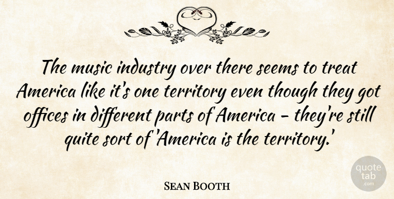 Sean Booth Quote About America, Music, Offices, Parts, Quite: The Music Industry Over There...