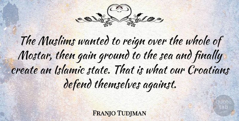 Franjo Tudjman Quote About Defend, Finally, Ground, Islamic, Muslims: The Muslims Wanted To Reign...