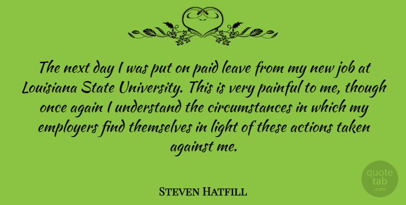 Steven Hatfill Quote About Actions, Again, Against, Employers, Job: The Next Day I Was...