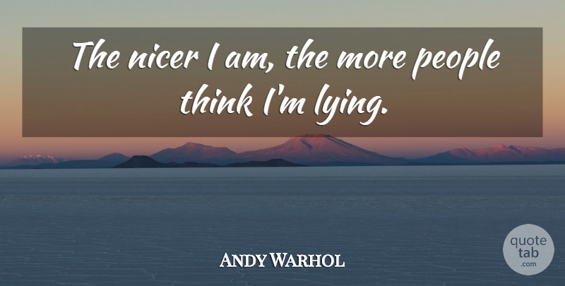 Andy Warhol Quote About Lying, Thinking, People: The Nicer I Am The...