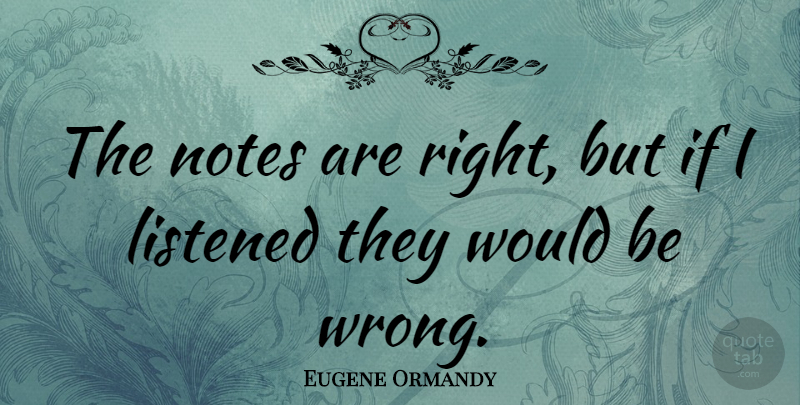 Eugene Ormandy Quote About Funny, Orchestra, Would Be: The Notes Are Right But...