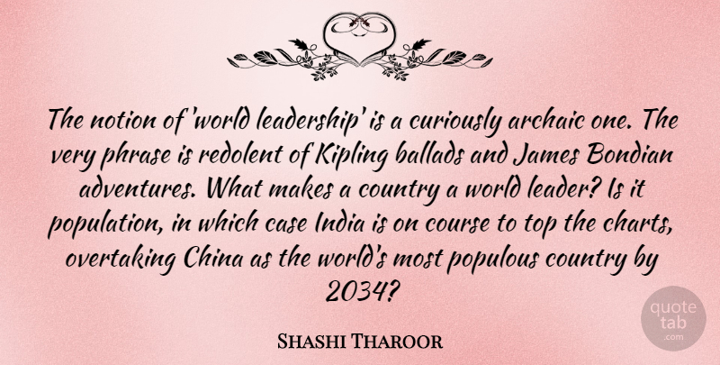 Shashi Tharoor Quote About Archaic, Ballads, Case, China, Country: The Notion Of World Leadership...