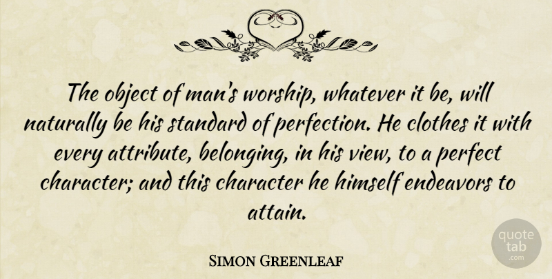 Simon Greenleaf Quote About Character, Men, Clothes: The Object Of Mans Worship...