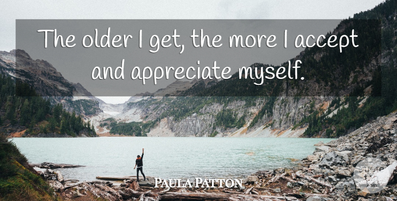 Paula Patton Quote About Appreciate, Accepting: The Older I Get The...