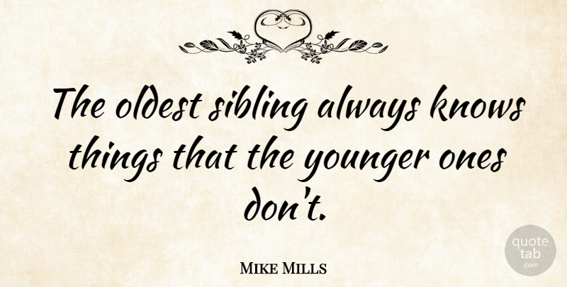 Mike Mills Quote About Sibling, Knows: The Oldest Sibling Always Knows...