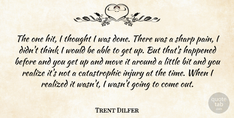 Trent Dilfer Quote About Bit, Happened, Injury, Move, Realize: The One Hit I Thought...