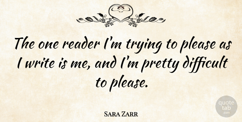 Sara Zarr Quote About Writing, Trying, Difficult: The One Reader Im Trying...