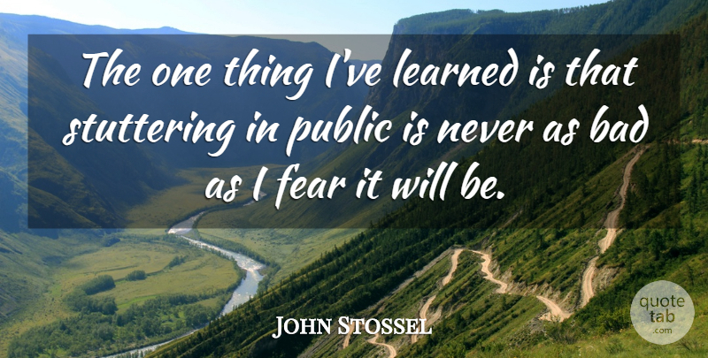 John Stossel Quote About Ive Learned, Stuttering, Things Ive Learned: The One Thing Ive Learned...