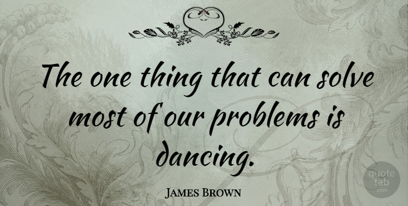 James Brown Quote About Happiness, Dance, Dancing: The One Thing That Can...