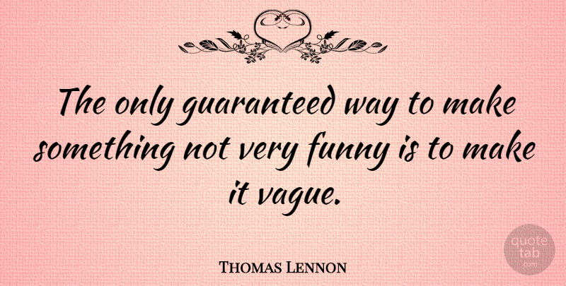 Thomas Lennon Quote About Way, Vague: The Only Guaranteed Way To...