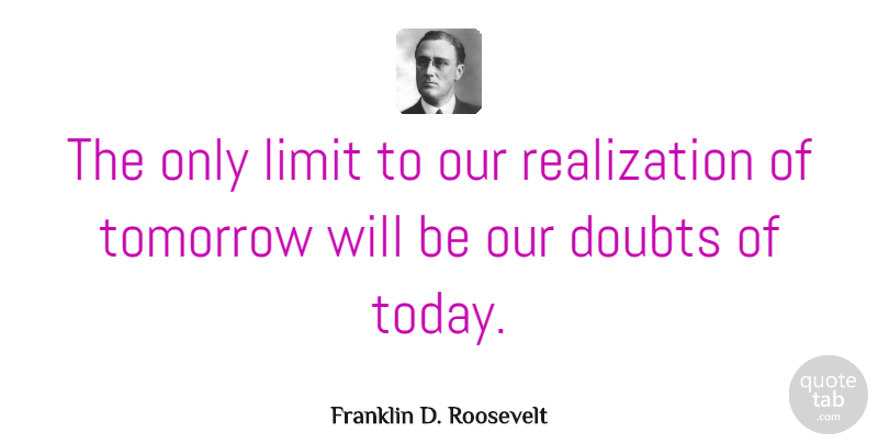 Franklin D. Roosevelt Quote About Inspirational, Motivational, Success: The Only Limit To Our...