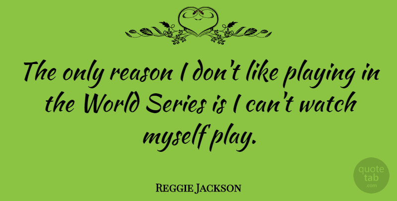 Reggie Jackson Quote About Sports, Baseball, Play: The Only Reason I Dont...