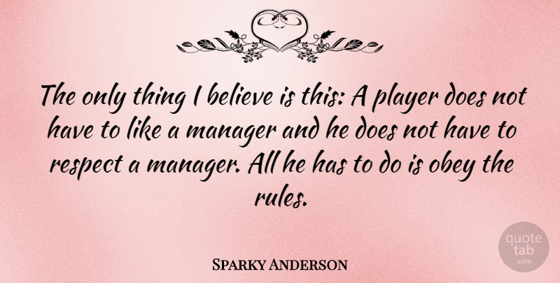 Sparky Anderson Quote About American Coach, Believe, Obey, Player, Respect: The Only Thing I Believe...