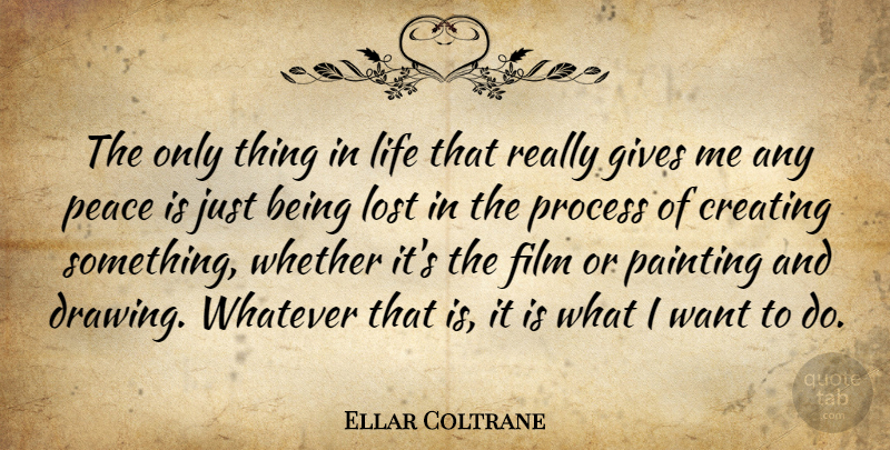 Ellar Coltrane Quote About Things In Life, Drawing, Creating: The Only Thing In Life...