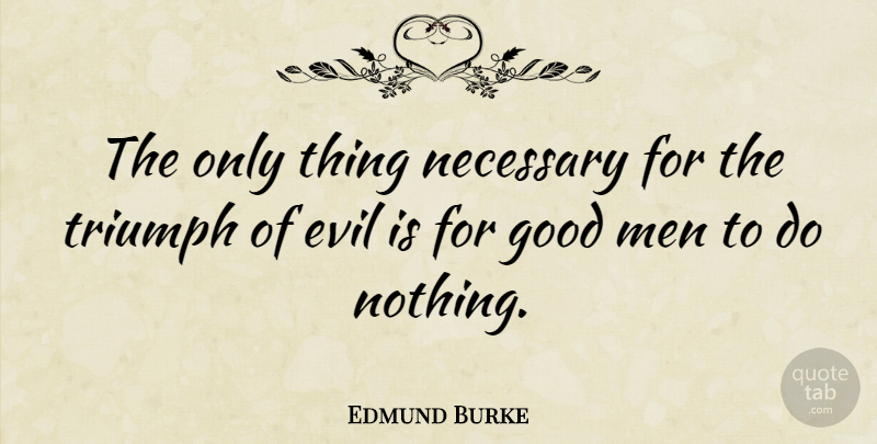 Edmund Burke Quote About Inspirational, Wisdom, Witty: The Only Thing Necessary For...
