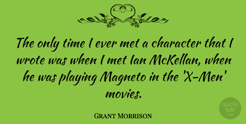 Grant Morrison Quote About Character, Men, Mets: The Only Time I Ever...