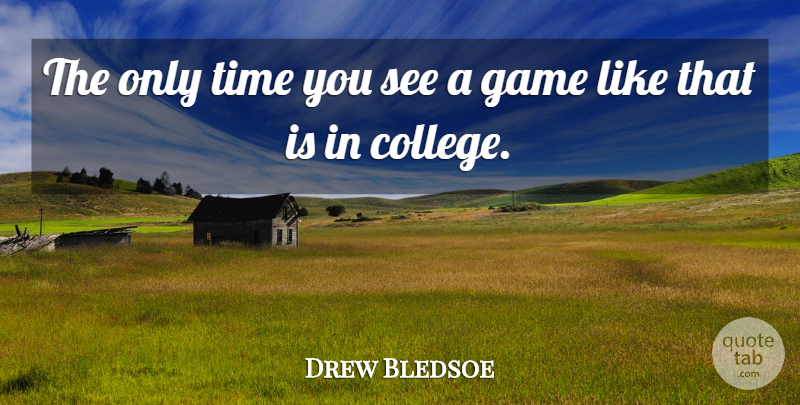 Drew Bledsoe Quote About Game, Time: The Only Time You See...