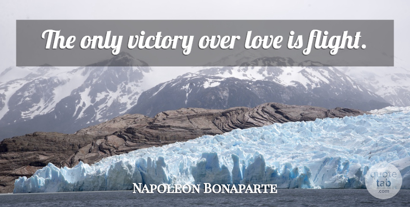 Napoleon Bonaparte Quote About Love, Love Is, Victory: The Only Victory Over Love...