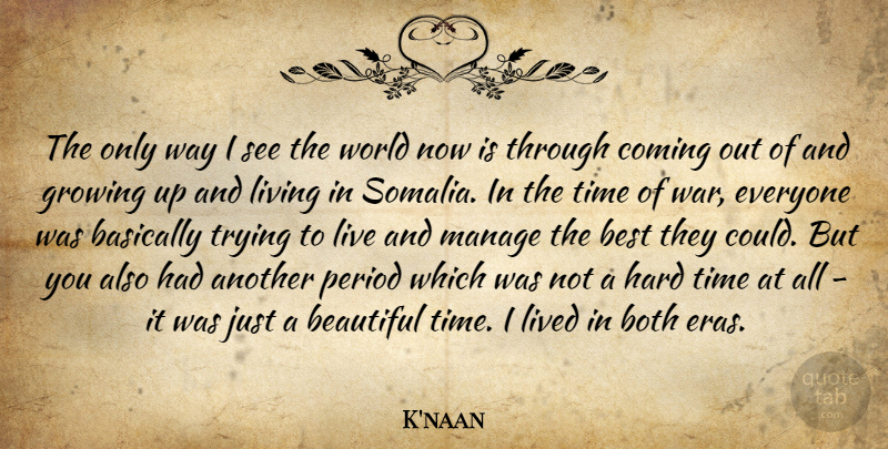 K'naan Quote About Basically, Beautiful, Best, Both, Coming: The Only Way I See...