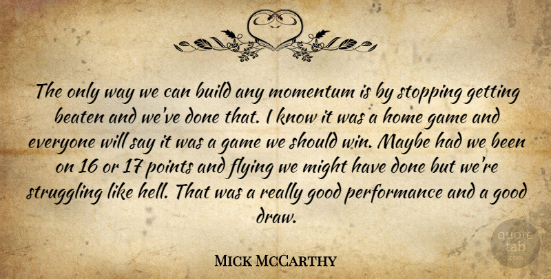 Mick McCarthy Quote About Beaten, Build, Flying, Game, Good: The Only Way We Can...