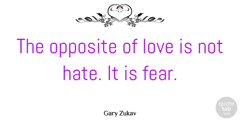 Gary Zukav Quote About Hate, Anime, Love Is: The Opposite Of Love Is...