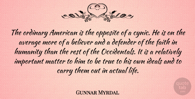Gunnar Myrdal Quote About Actual, Average, Believer, Carry, Defender: The Ordinary American Is The...