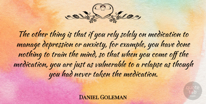 Daniel Goleman Quote About Taken, Anxiety, Mind: The Other Thing Is That...