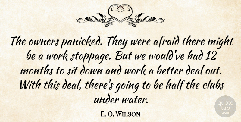 E. O. Wilson Quote About Afraid, Clubs, Deal, Half, Might: The Owners Panicked They Were...