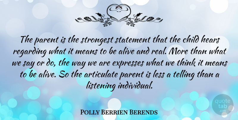Polly Berrien Berends Quote About Alive, American Celebrity, Articulate, Expresses, Hears: The Parent Is The Strongest...